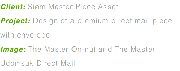 Client: Siam Master Piece Asset Project: Design of a premium direct mail piece with envelope Image: The Master On-nut and The Master Udomsuk Direct Mail