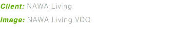 Client: NAWA Living Image: NAWA Living VDO