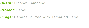 Client: Pinphet Tamarind Project: Label Image: Banana Stuffed with Tamarind Label