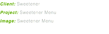 Client: Sweetener Project: Sweetener Menu Image: Sweetener Menu