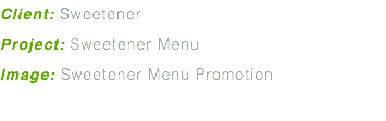 Client: Sweetener Project: Sweetener Menu Image: Sweetener Menu Promotion
