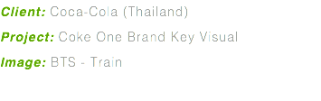 Client: Coca-Cola (Thailand) Project: Coke One Brand Key Visual Image: BTS - Train