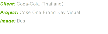 Client: Coca-Cola (Thailand) Project: Coke One Brand Key Visual Image: Bus