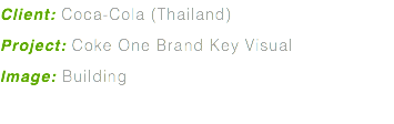 Client: Coca-Cola (Thailand) Project: Coke One Brand Key Visual Image: Building