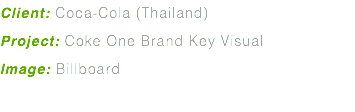 Client: Coca-Cola (Thailand) Project: Coke One Brand Key Visual Image: Billboard