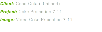 Client: Coca-Cola (Thailand) Project: Coke Promotion 7-11 Image: Video Coke Promotion 7-11