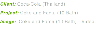 Client: Coca-Cola (Thailand) Project: Coke and Fanta (10 Bath) Image: Coke and Fanta (10 Bath) - Video