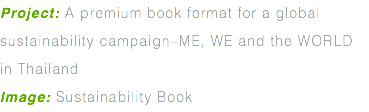 Project: A premium book format for a global sustainability campaign–ME, WE and the WORLD in Thailand Image: Sustainability Book