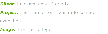Client: Ramkamhaeng Property Project: The Eterno-from naming to concept execution Image: The Eterno logo