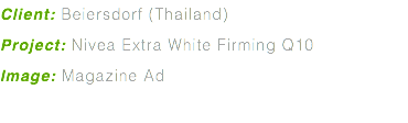Client: Beiersdorf (Thailand) Project: Nivea Extra White Firming Q10 Image: Magazine Ad